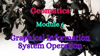 Geomatics - Module 6 - GIS Operation