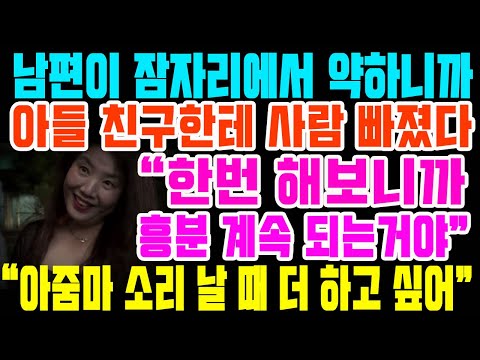 아들 친구한테 사람 빠진 40대 여자 안아줄 때 너무 못 참았어 남편 늙어서 하루 한번이라도 못했어 열애설 