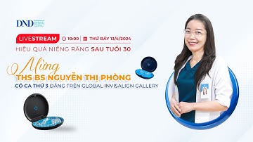[Livestream] Trên 30 tuổi có niềng răng được không? ThS.BS. Nguyễn Thị Phòng và khách mời
