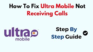 How To Fix Ultra Mobile Not Receiving Calls