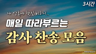 [3시간] 매일 따라 부르는 감사 찬송 모음 HYMNS🙏🏻| 중간광고 없음 | 내 영혼에 햇빛 비치니 | 찬송가 연속 듣기