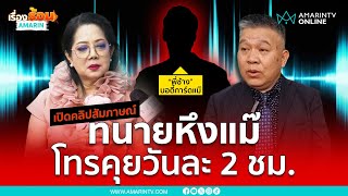 คุณแม่แตงโมเปิดใจ เชื่อว่าทนายหึงหวง ที่ผ่านมาคุยหวานวันละ 2 ชม. | เรื่องร้อนอมรินทร์