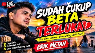 SUDAH CUKUP BETA TERLUKA 💔 | Lagu Pop Timur Ambon Paling Menyentuh 2026 — ERIK METAN