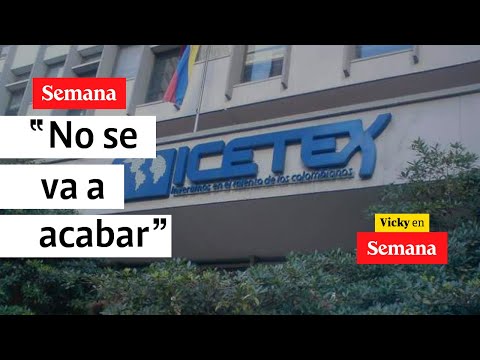 ¿Se acaba el ICETEX en el gobierno Petro? Aquí la respuesta | Vicky en Semana