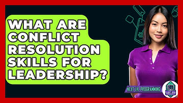 What Are Conflict Resolution Skills For Leadership? - Next LVL Programming