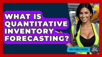 What Is Quantitative Inventory Forecasting? - How It Comes Together