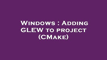 Windows : Adding GLEW to project (CMake)