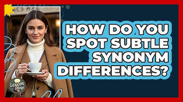 How Do You Spot Subtle Synonym Differences? - Lexicon Lounge