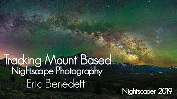 Eric Benedetti Teaches Tracking Mount Based Nightscape Photography | Star Tracking Milky Way