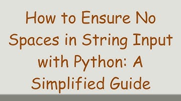 How to Ensure No Spaces in String Input with Python: A Simplified Guide
