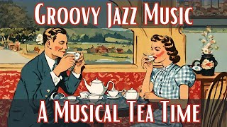 Groovy Jazz Music | A Musical Tea Time [Smooth Jazz, Vocal Jazz]