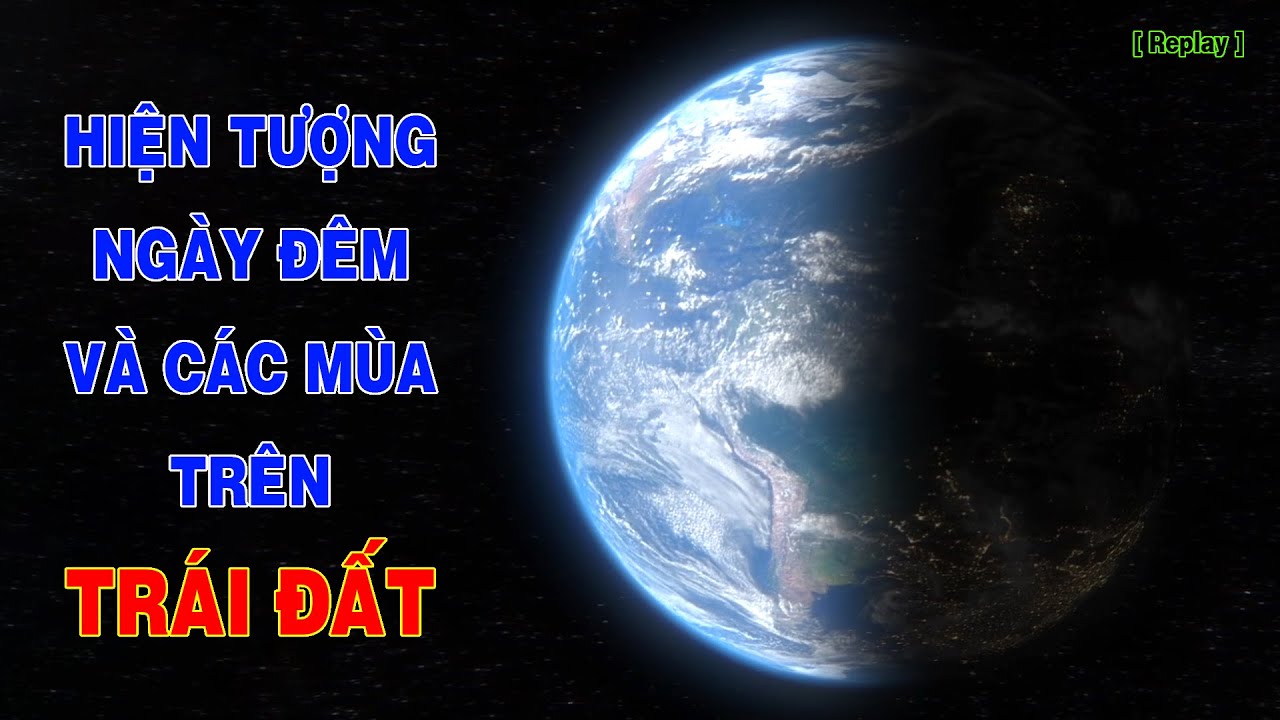 Vì sao Trái Đất lại có hiện tượng ngày đêm và các mùa trong năm ? [Replay] | Top thú vị |