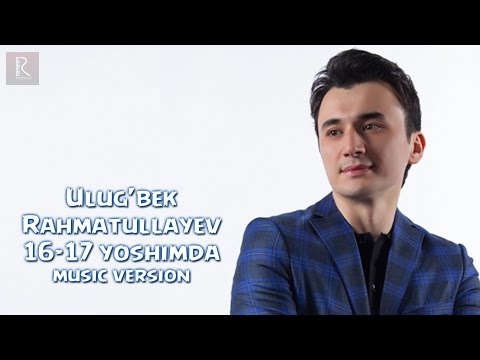 Ulug'bek Rahmatullayev - 16-17 yoshimda (music version)