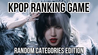 [KPOP RANKING GAME] TOTALLY RANDOM CATEGORIES EDITION