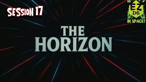 The Horizon Session 17 (EZD6 RPG, 4D Roleplay)