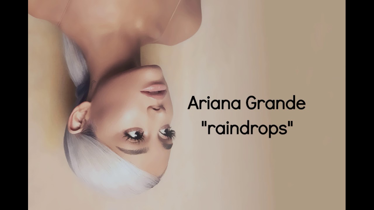 ariana grande raindrops ariana grande raindrops