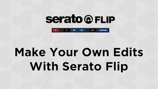 Make Your Own Edits with Serato Flip