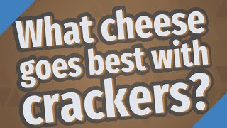 What cheese goes best with crackers?