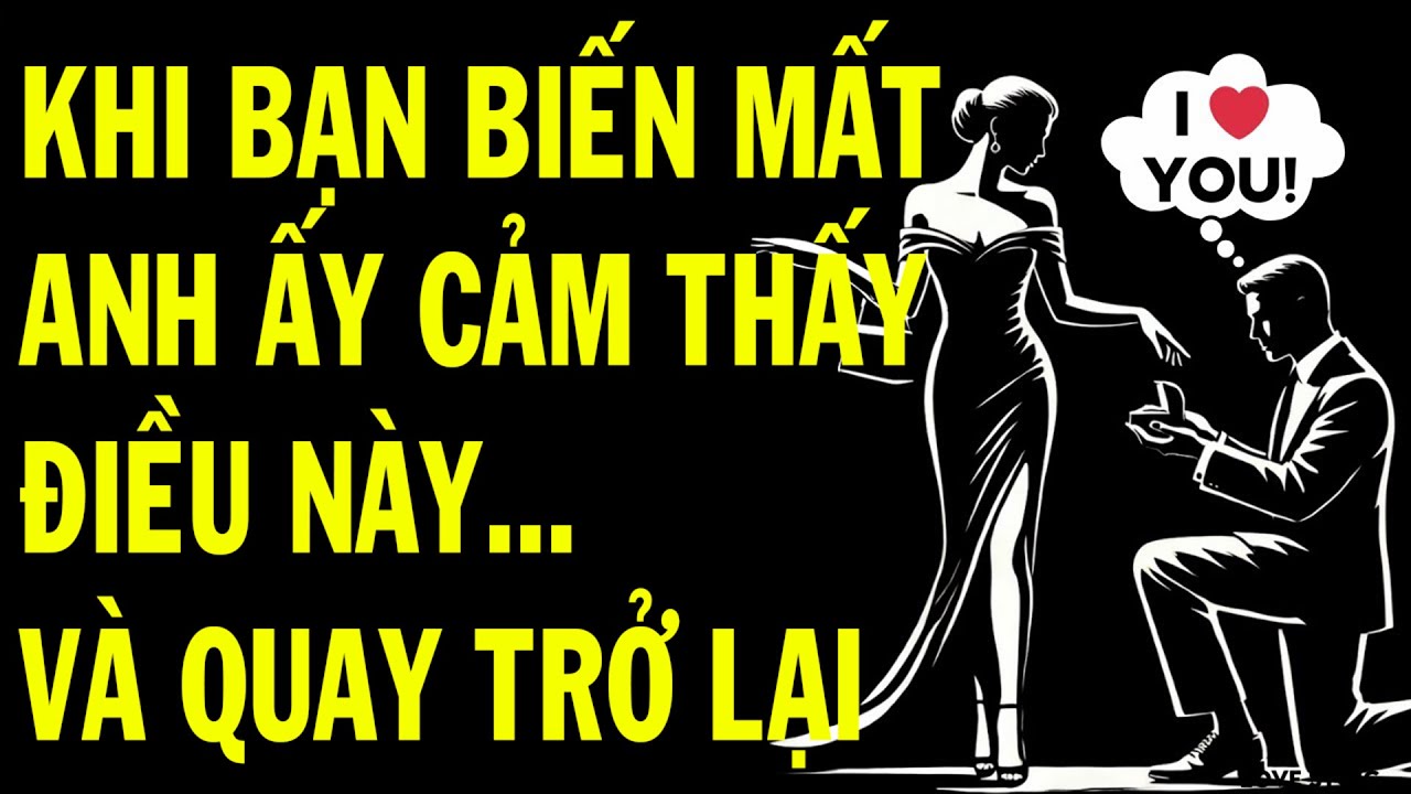 8 ĐIỀU Anh Ta Cảm Thấy Khi Bạn Cứ Thế BIẾN MẤT | Tâm Lý Học KHẮC KỶ HẮC ÁM