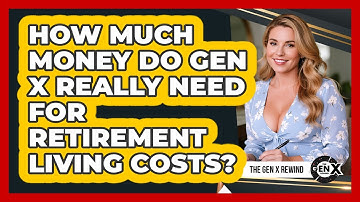 How Much Money Do Gen X Really Need For Retirement Living Costs? - The Gen X Rewind