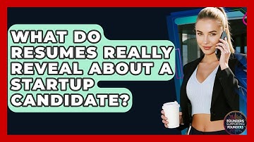 What Do Resumes Really Reveal About A Startup Candidate? - Founders Supporting Founders