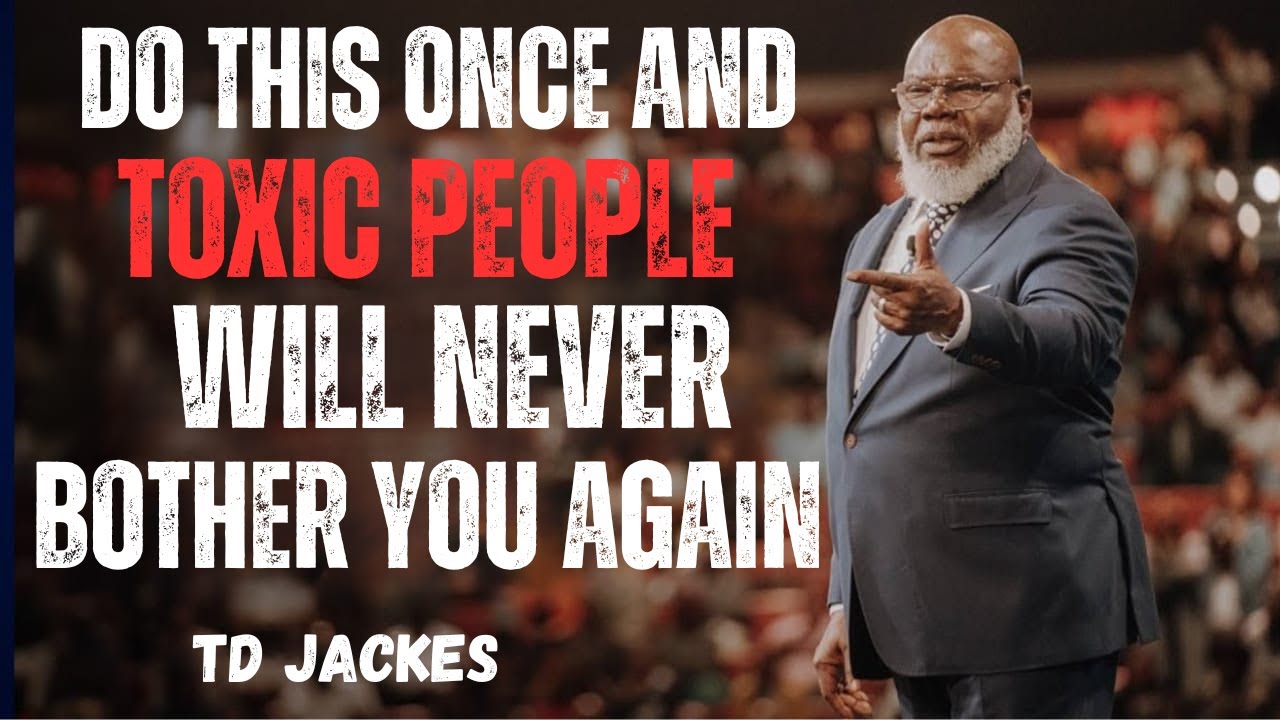 DO THIS ONCE AND TOXIC PEOPLE WILL NEVER BOTHER YOU AGAIN | TD Jakes