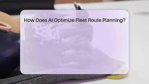 How Does AI Optimize Fleet Route Planning? - Talking Tech Trends