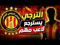 الترجي بوميل يسترجع ورقة حاسمة قبل الدربي جماهير الترجي ت شعل الأجواء وإدارة الإفريقي تضغط بقوة