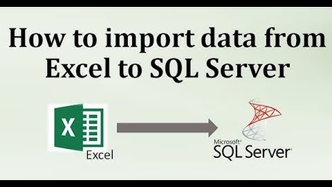 Hướng dẫn cách import dữ liệu từ Excel vào SQL Server