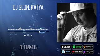 DJ SLON, KATYA - Дельфины | Аудио