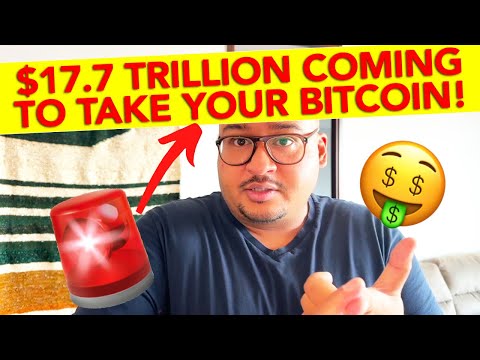 $17.7 TRILLION COMING TO TAKE YOUR BITCOIN!!!