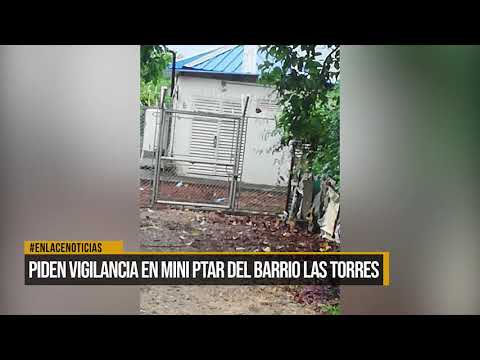 Comunidad del barrio Las Torres pide vigilancia en la Mini PTAR