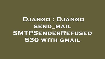 Django : Django send_mail SMTPSenderRefused 530 with gmail