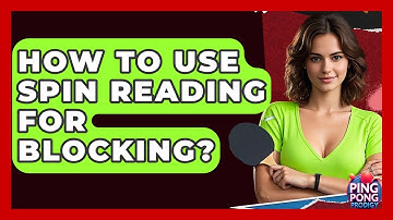 How To Use Spin Reading For Blocking? - Ping Pong Prodigy
