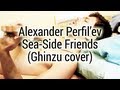 Alexander Perfil&#39;ev — Sea-Side Friends (Ghinzu cover)