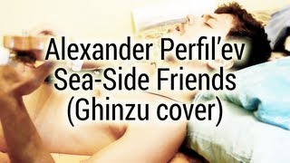 Alexander Perfil&#39;ev — Sea-Side Friends (Ghinzu cover)