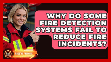 Why Do Some Fire Detection Systems Fail to Reduce Fire Incidents? - Inside the Firehouse