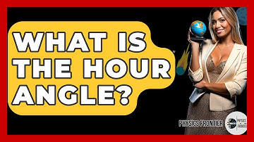What Is The Hour Angle? - Physics Frontier