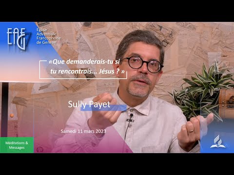 Prédications du 11 mars 2023 - Sully Payet " Que demanderais-tu si tu rencontrais... Jésus ? "