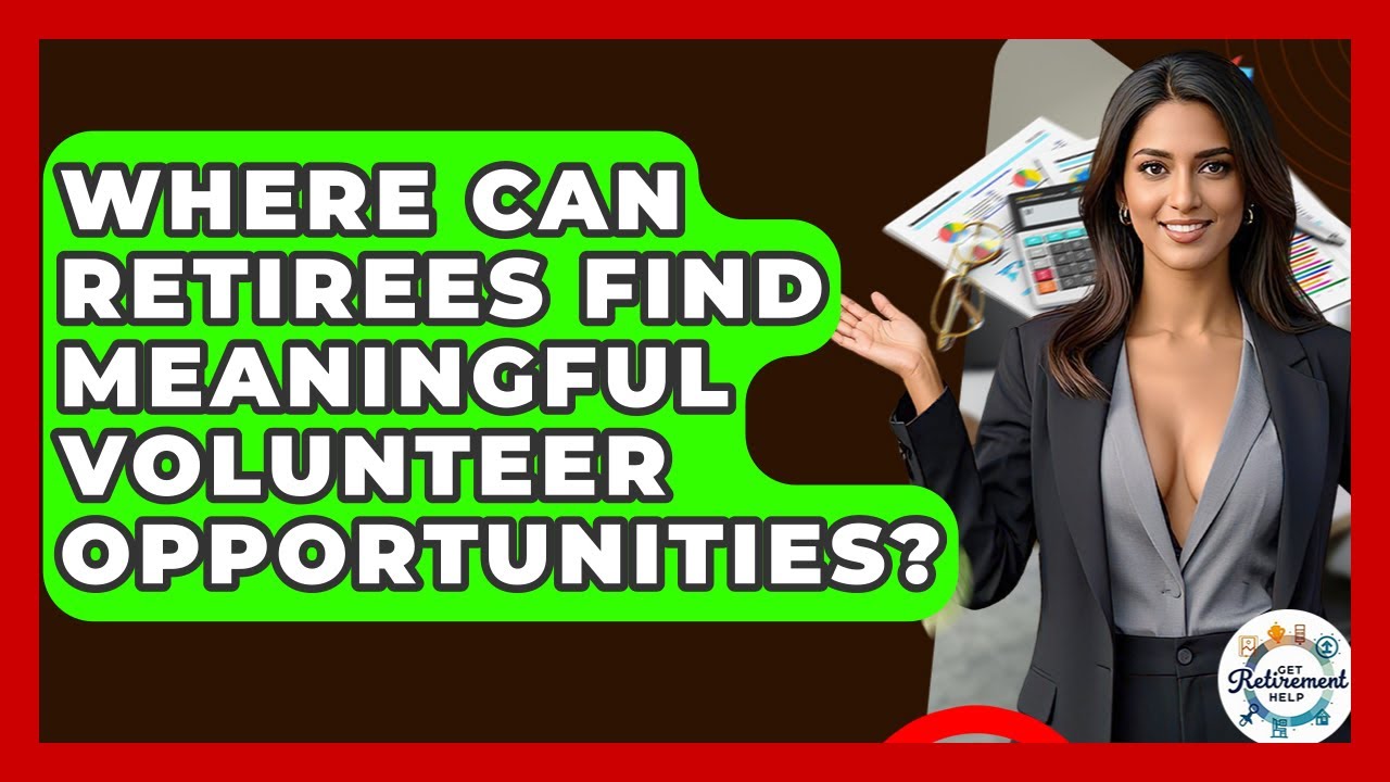 Where Can Retirees Find Meaningful Volunteer Opportunities? - Get Retirement Help