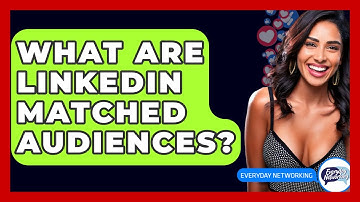 What Are LinkedIn Matched Audiences? - Everyday-Networking