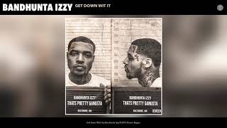 Bandhunta Izzy - Get Down Wit It (Audio)