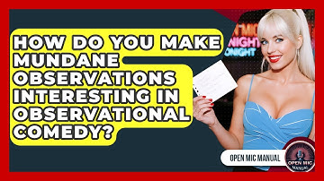 How Do You Make Mundane Observations Interesting In Observational Comedy? - Open Mic Manual