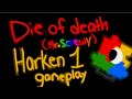 DIE OF DEATH - HARKEN GAMEPLAY 1 (mr.screwy)