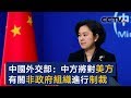 中国外交部：中方将对美方有关非政府组织进行制裁 | CCTV