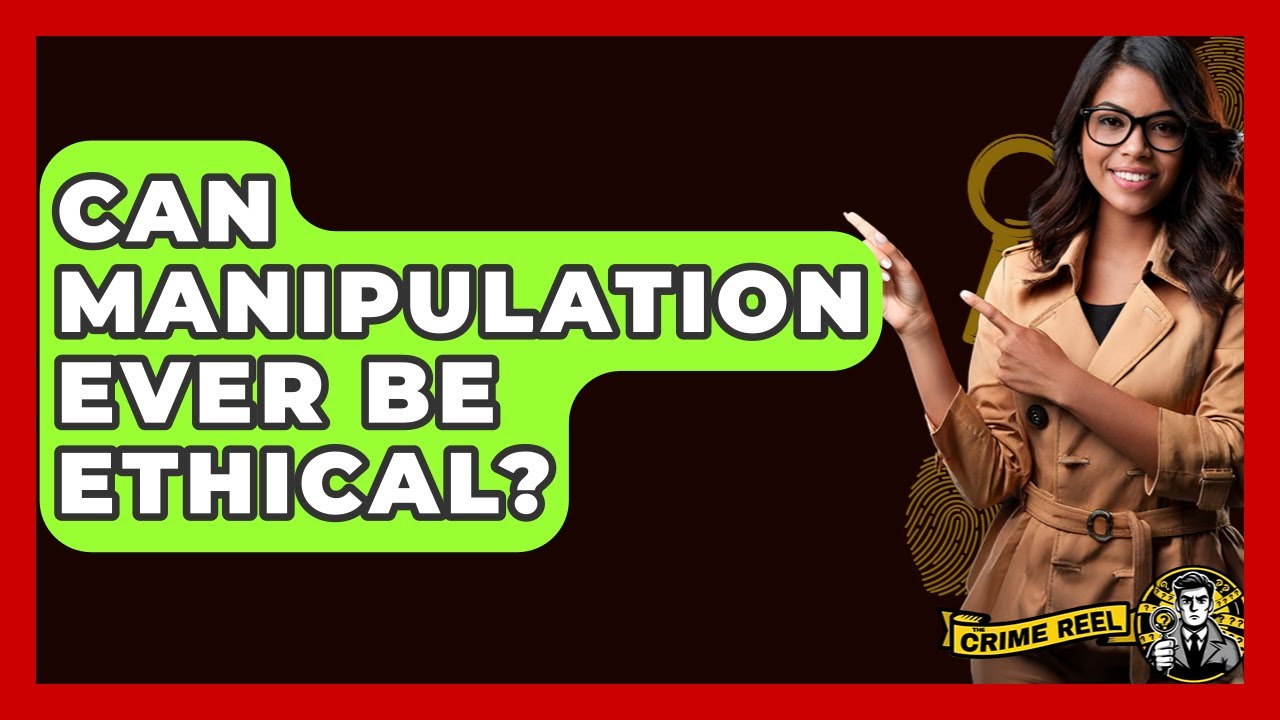 Can Manipulation Ever Be Ethical? - The Crime Reel