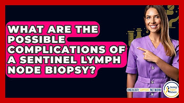 What Are The Possible Complications Of A Sentinel Lymph Node Biopsy? - Oncology Support Network