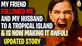 My Friend Followed Me And My Husband To A Tropical Island And Is Now Making Things Awful | Reddit