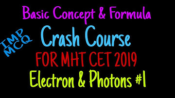 Crash Course for MHT CET 2019 ,Electron & photons Basic Concept,formula & Imp MCQ