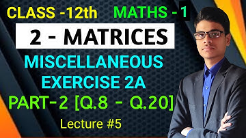 Miscellaneous Exercise - 2 | Part - 2 [Q.8 - Q.20] | Maths - 1 | Class - 12th | 2 - Matrices |